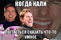 когда кали пытаеться сказать что-то умное