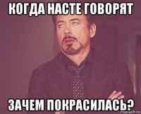 когда насте говорят зачем покрасилась?