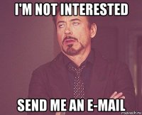 i'm not interested send me an e-mail