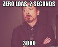 zero loas, 2 seconds 3000