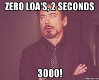 zero loa's, 2 seconds 3000!