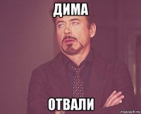 дима отвали