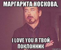 маргарита носкова, i love you я твой поклонник