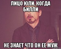 лицо юли, когда билли не знает что он ее муж