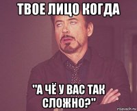 твое лицо когда "а чё у вас так сложно?"