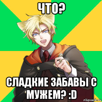 что? сладкие забавы с мужем? :d