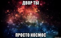 двор ты просто космос