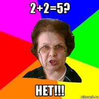 2+2=5? нет!!!