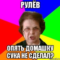 рулёв опять домашку сука не сделал?