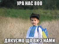 ура нас 800 дякуємо що ви з нами