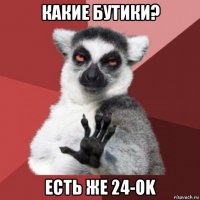 какие бутики? есть же 24-ok