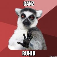 ganz ruhig