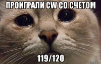 проиграли cw со счетом 119/120