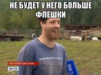 не будет у него больше флешки 