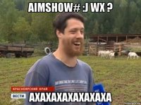 aimshow# :j wx ? axaxaxaxaxaxaxa