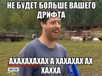 не будет больше вашего дрифта ахахахахах а хахахах ах хахха