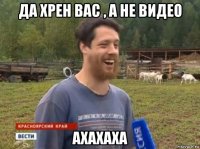 да хрен вас , а не видео ахахаха