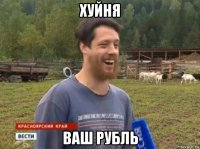 хуйня ваш рубль