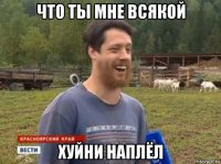 что ты мне всякой хуйни наплёл