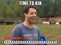 time to kik хахахааххахахахахахахахахаха