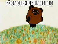 бё смотришь наменя 8 