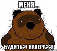 меня... будить?! нахера??!