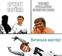 Привет серёжа облизав брови,виїбав сірожу без масла