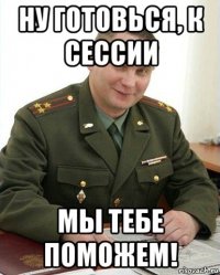 ну готовься, к сессии мы тебе поможем!