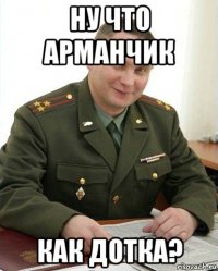 ну что арманчик как дотка?