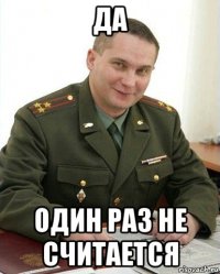 да один раз не считается