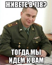 живете в 718? тогда мы идем к вам