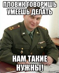 пловик говоришь умеешь делать нам такие нужны!