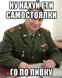 ну нахуй ети самостоялки го по пивку