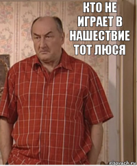 Кто не играет в нашествие тот люся