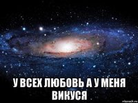  у всех любовь а у меня викуся