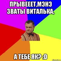 прывееет,мэнэ зваты виталька, а тебе як? :d