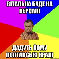 віталька буде на версалі дадуть йому полтавські кралі