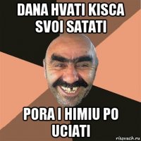 dana hvati kisca svoi satati pora i himiu po uciati