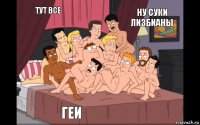 ТУТ ВСЕ ГЕИ НУ СУКИ ЛИЗБИАНЫ