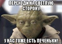 переходи на светлую сторону у нас тоже есть печеньки!