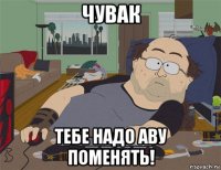 чувак тебе надо аву поменять!