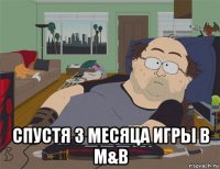  спустя 3 месяца игры в m&b