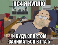 пс4 я куплю и буду спортом заниматься в гта 5