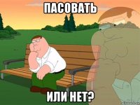 пасовать или нет?