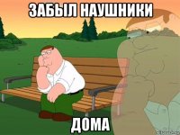 забыл наушники дома