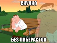 скучно без либерастов