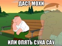 даст мохи или опять сука сау