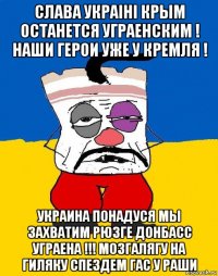 слава украiнi крым останется уграенским ! наши герои уже у кремля ! украина понадуся мы захватим рюзге донбасс уграена !!! мозгалягу на гиляку спездем гас у раши