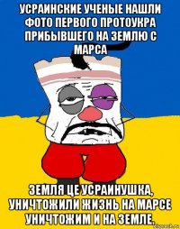 усраинские ученые нашли фото первого протоукра прибывшего на землю с марса земля це усраинушка, уничтожили жизнь на марсе уничтожим и на земле.