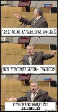 Там говорят Макс вредный Тут говорят Макс - вампир ВРУТ ВСЕ! он полезный и прикольный!